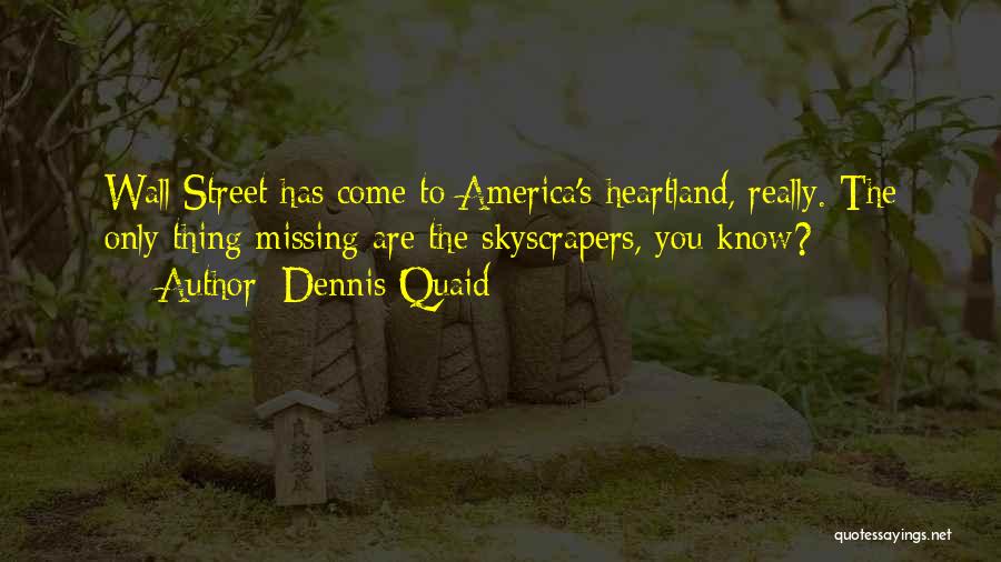 Dennis Quaid Quotes: Wall Street Has Come To America's Heartland, Really. The Only Thing Missing Are The Skyscrapers, You Know?