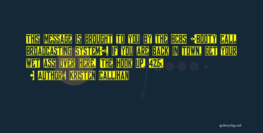 Kristen Callihan Quotes: This Message Is Brought To You By The Bcbs [booty Call Broadcasting System]. If You Are Back In Town, Get