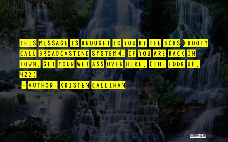 Kristen Callihan Quotes: This Message Is Brought To You By The Bcbs [booty Call Broadcasting System]. If You Are Back In Town, Get