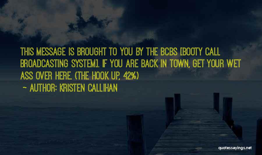 Kristen Callihan Quotes: This Message Is Brought To You By The Bcbs [booty Call Broadcasting System]. If You Are Back In Town, Get