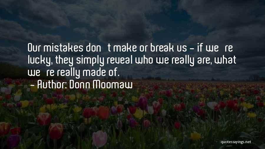 Donn Moomaw Quotes: Our Mistakes Don't Make Or Break Us - If We're Lucky, They Simply Reveal Who We Really Are, What We're