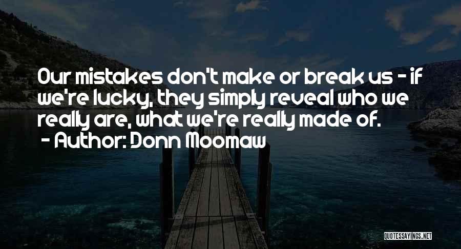 Donn Moomaw Quotes: Our Mistakes Don't Make Or Break Us - If We're Lucky, They Simply Reveal Who We Really Are, What We're