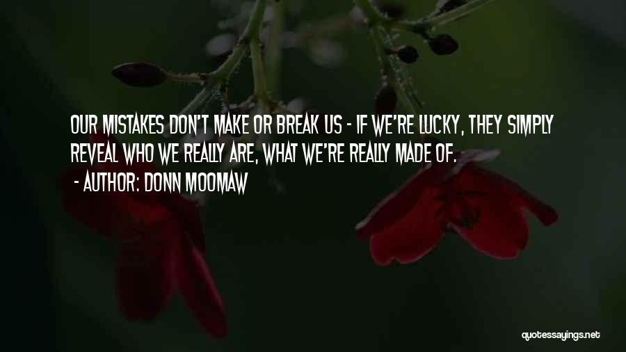 Donn Moomaw Quotes: Our Mistakes Don't Make Or Break Us - If We're Lucky, They Simply Reveal Who We Really Are, What We're