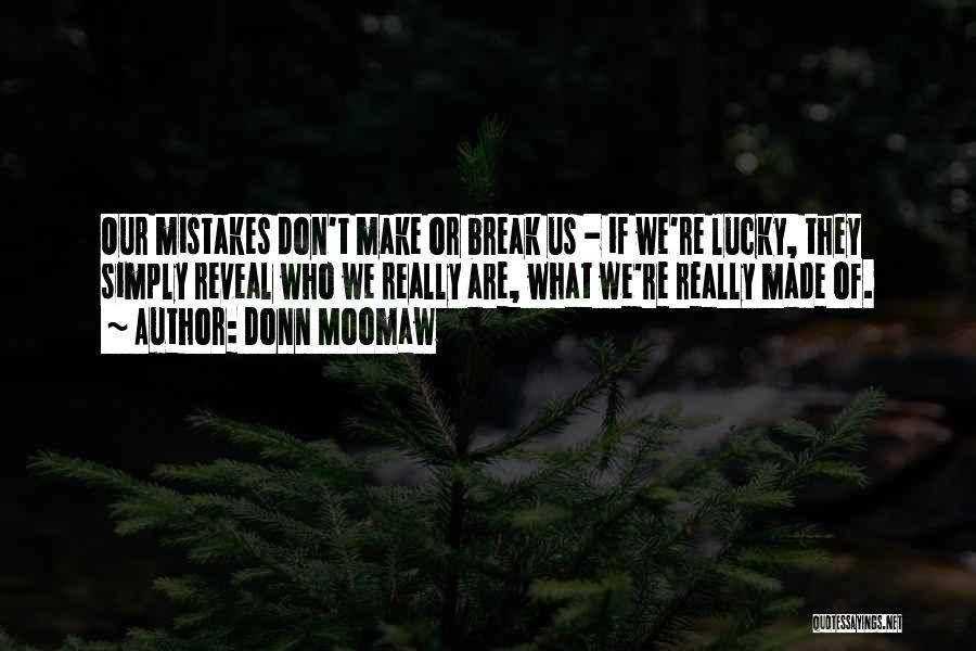 Donn Moomaw Quotes: Our Mistakes Don't Make Or Break Us - If We're Lucky, They Simply Reveal Who We Really Are, What We're