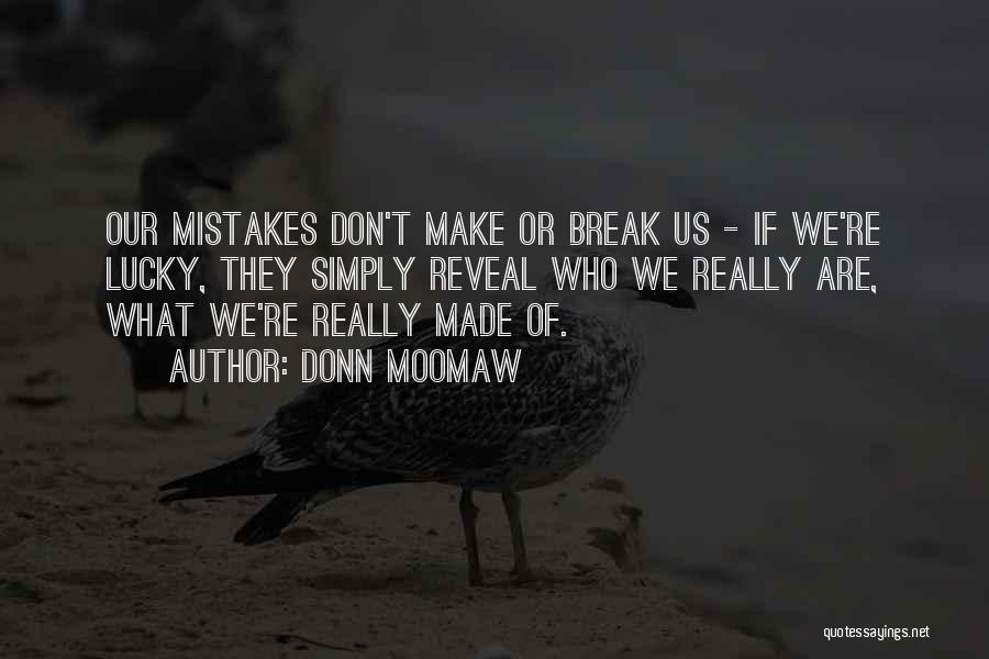 Donn Moomaw Quotes: Our Mistakes Don't Make Or Break Us - If We're Lucky, They Simply Reveal Who We Really Are, What We're