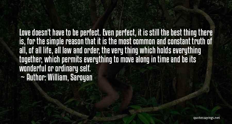 William, Saroyan Quotes: Love Doesn't Have To Be Perfect. Even Perfect, It Is Still The Best Thing There Is, For The Simple Reason