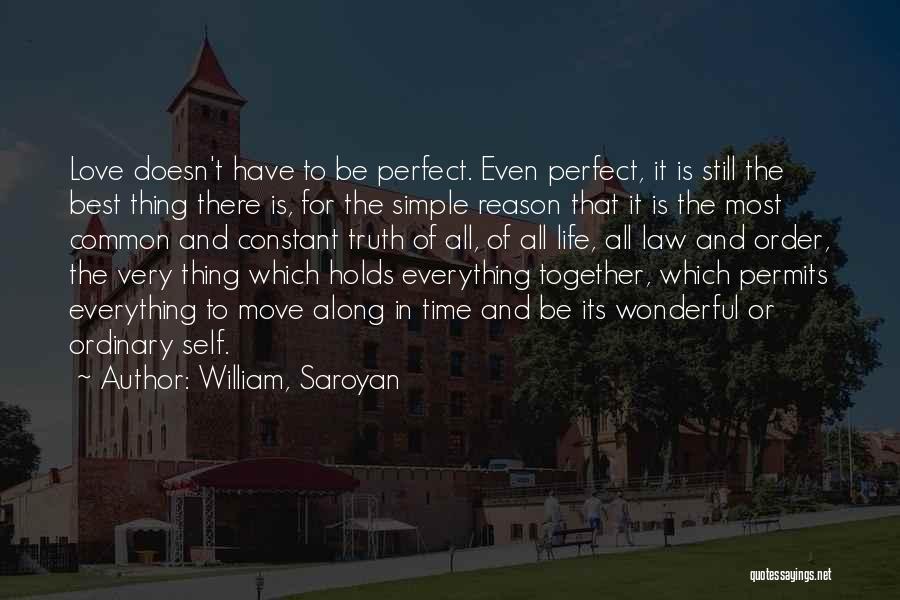 William, Saroyan Quotes: Love Doesn't Have To Be Perfect. Even Perfect, It Is Still The Best Thing There Is, For The Simple Reason