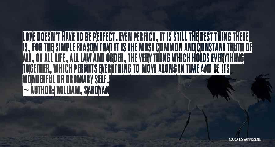 William, Saroyan Quotes: Love Doesn't Have To Be Perfect. Even Perfect, It Is Still The Best Thing There Is, For The Simple Reason