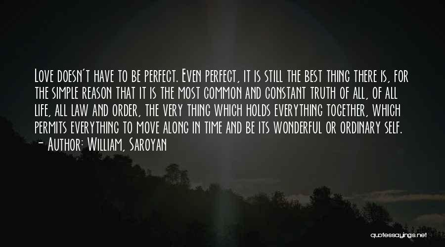 William, Saroyan Quotes: Love Doesn't Have To Be Perfect. Even Perfect, It Is Still The Best Thing There Is, For The Simple Reason