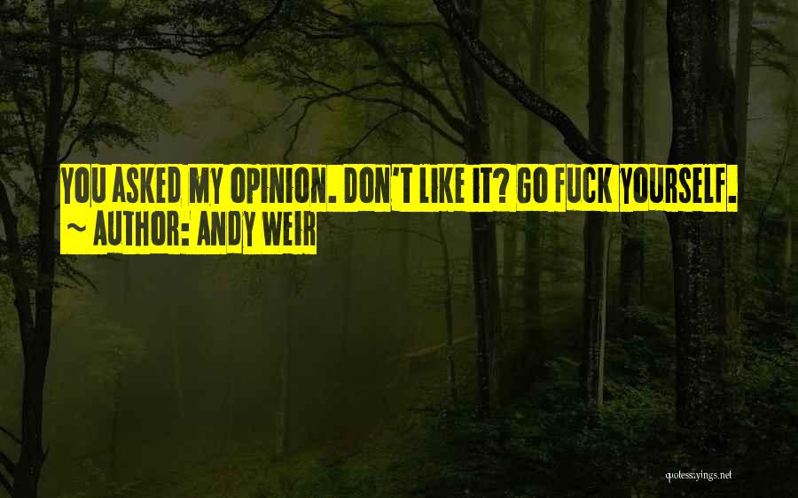 Andy Weir Quotes: You Asked My Opinion. Don't Like It? Go Fuck Yourself.