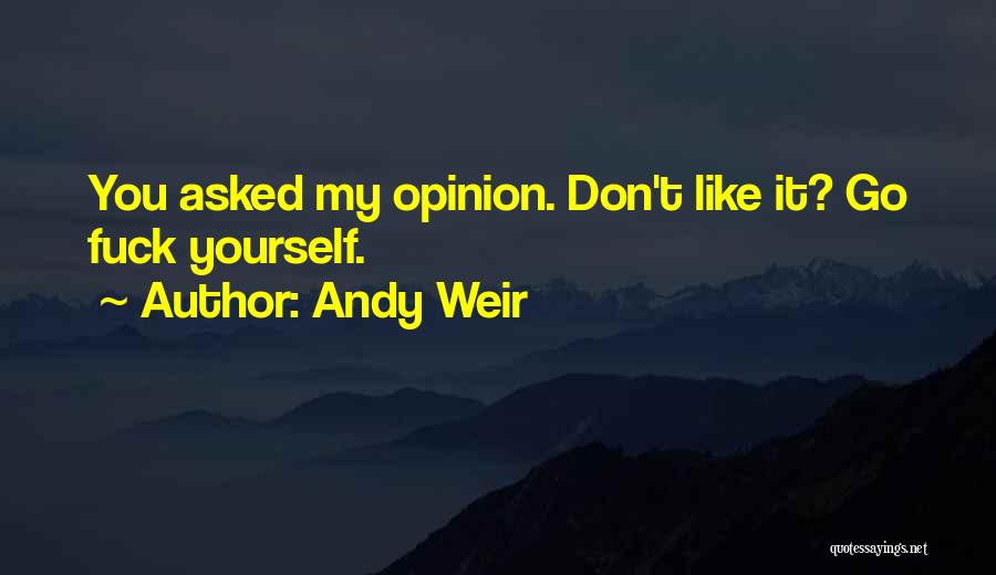 Andy Weir Quotes: You Asked My Opinion. Don't Like It? Go Fuck Yourself.