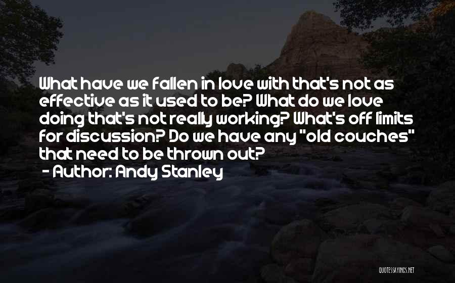 Andy Stanley Quotes: What Have We Fallen In Love With That's Not As Effective As It Used To Be? What Do We Love
