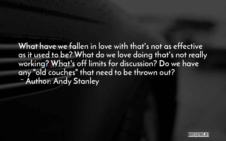 Andy Stanley Quotes: What Have We Fallen In Love With That's Not As Effective As It Used To Be? What Do We Love