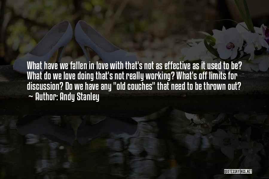 Andy Stanley Quotes: What Have We Fallen In Love With That's Not As Effective As It Used To Be? What Do We Love