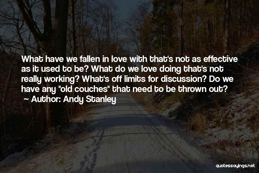 Andy Stanley Quotes: What Have We Fallen In Love With That's Not As Effective As It Used To Be? What Do We Love