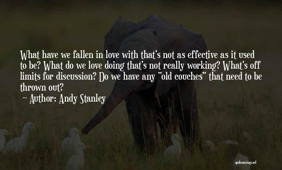Andy Stanley Quotes: What Have We Fallen In Love With That's Not As Effective As It Used To Be? What Do We Love