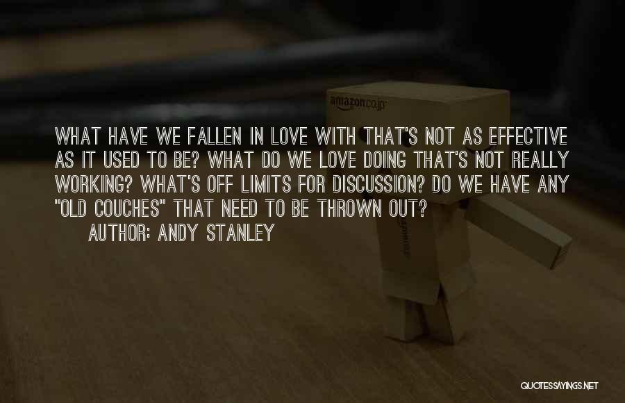 Andy Stanley Quotes: What Have We Fallen In Love With That's Not As Effective As It Used To Be? What Do We Love