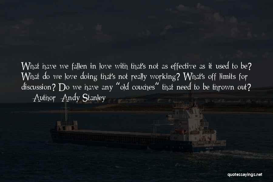 Andy Stanley Quotes: What Have We Fallen In Love With That's Not As Effective As It Used To Be? What Do We Love