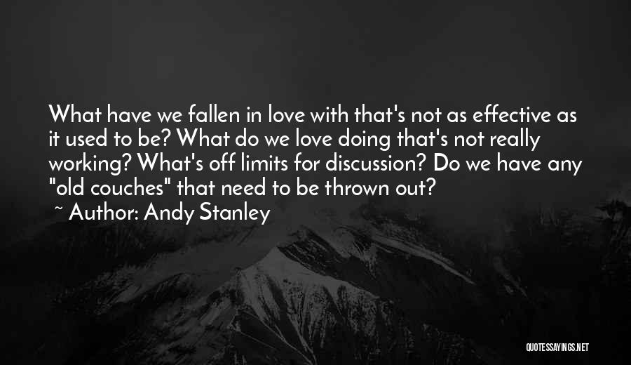 Andy Stanley Quotes: What Have We Fallen In Love With That's Not As Effective As It Used To Be? What Do We Love