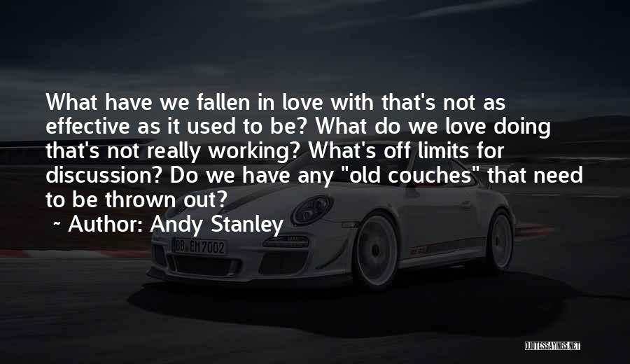 Andy Stanley Quotes: What Have We Fallen In Love With That's Not As Effective As It Used To Be? What Do We Love