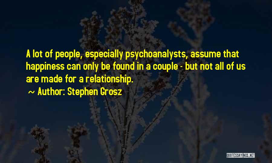 Stephen Grosz Quotes: A Lot Of People, Especially Psychoanalysts, Assume That Happiness Can Only Be Found In A Couple - But Not All