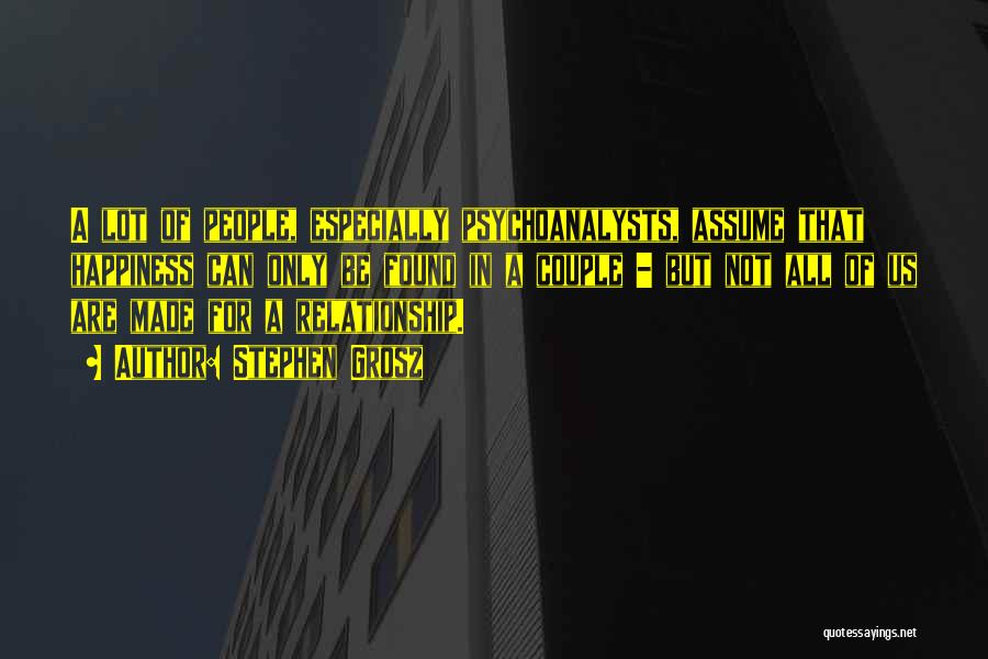 Stephen Grosz Quotes: A Lot Of People, Especially Psychoanalysts, Assume That Happiness Can Only Be Found In A Couple - But Not All
