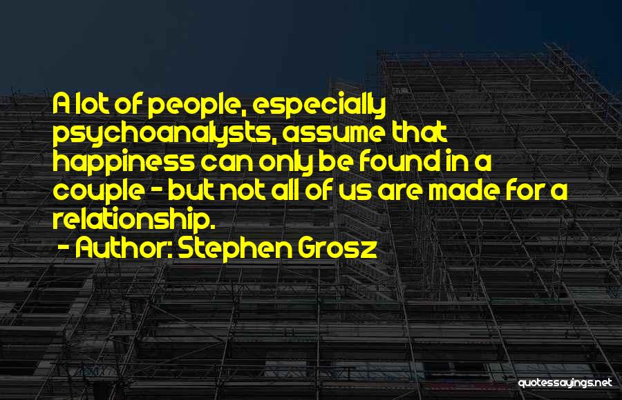 Stephen Grosz Quotes: A Lot Of People, Especially Psychoanalysts, Assume That Happiness Can Only Be Found In A Couple - But Not All