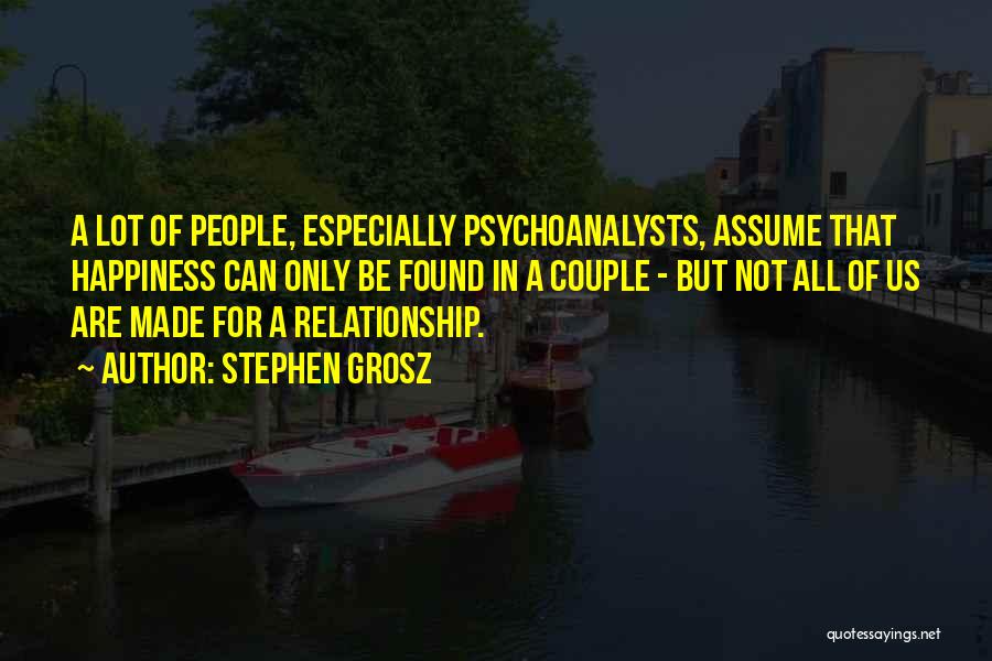 Stephen Grosz Quotes: A Lot Of People, Especially Psychoanalysts, Assume That Happiness Can Only Be Found In A Couple - But Not All