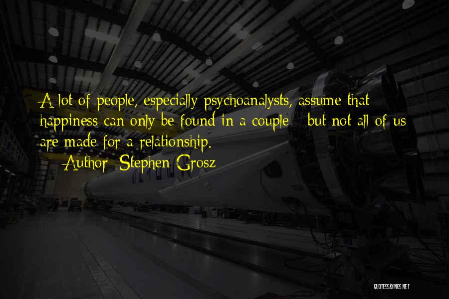 Stephen Grosz Quotes: A Lot Of People, Especially Psychoanalysts, Assume That Happiness Can Only Be Found In A Couple - But Not All