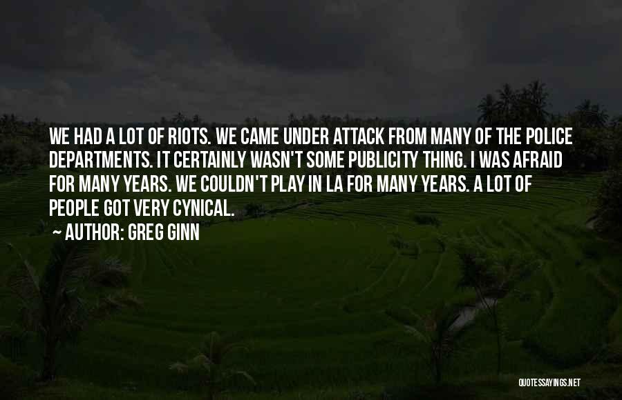 Greg Ginn Quotes: We Had A Lot Of Riots. We Came Under Attack From Many Of The Police Departments. It Certainly Wasn't Some