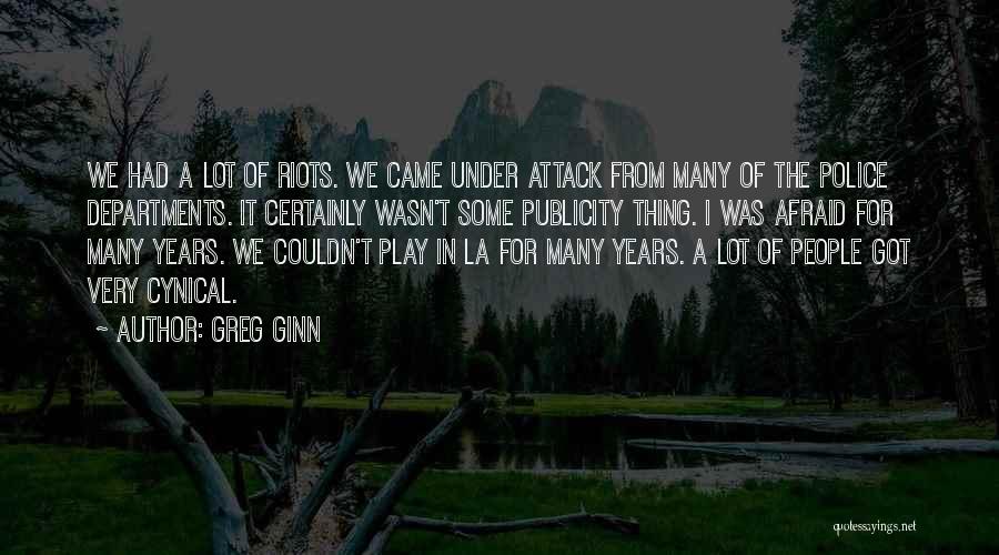Greg Ginn Quotes: We Had A Lot Of Riots. We Came Under Attack From Many Of The Police Departments. It Certainly Wasn't Some
