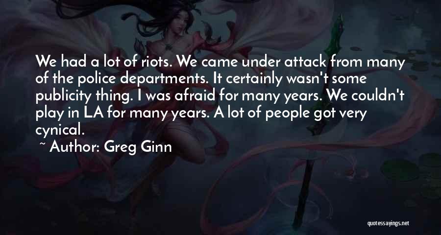 Greg Ginn Quotes: We Had A Lot Of Riots. We Came Under Attack From Many Of The Police Departments. It Certainly Wasn't Some