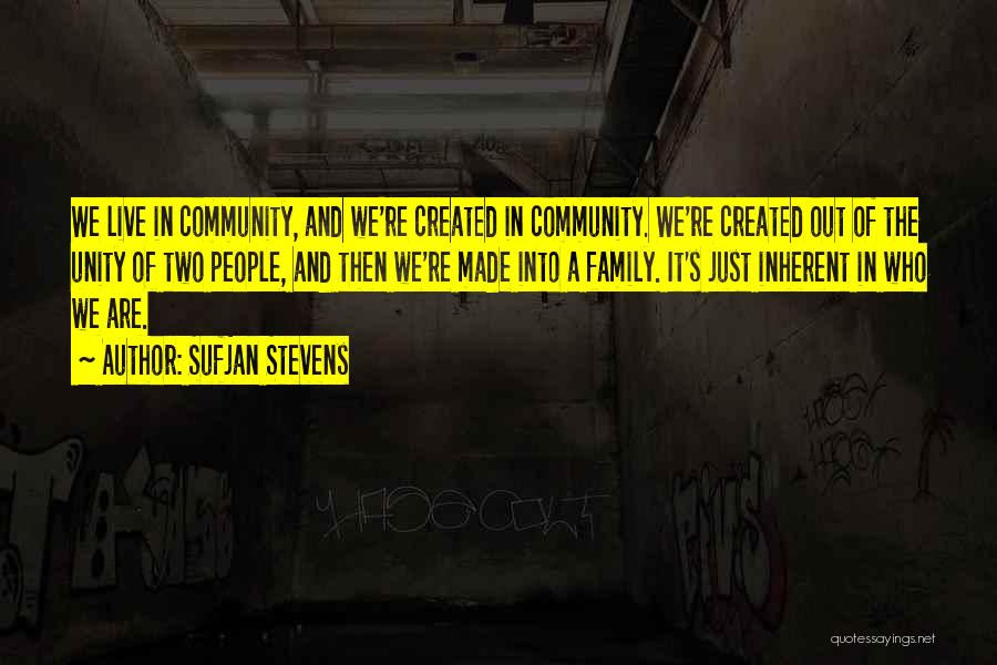 Sufjan Stevens Quotes: We Live In Community, And We're Created In Community. We're Created Out Of The Unity Of Two People, And Then