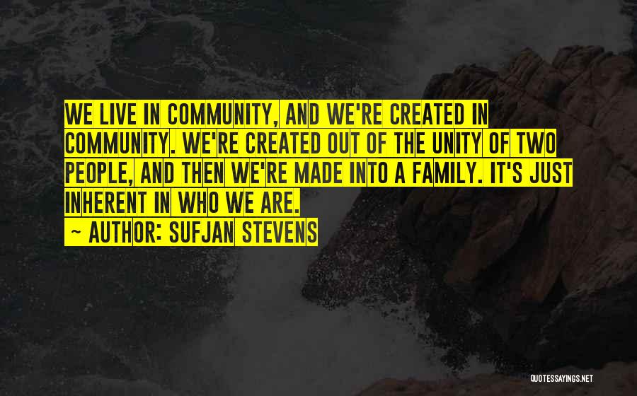 Sufjan Stevens Quotes: We Live In Community, And We're Created In Community. We're Created Out Of The Unity Of Two People, And Then