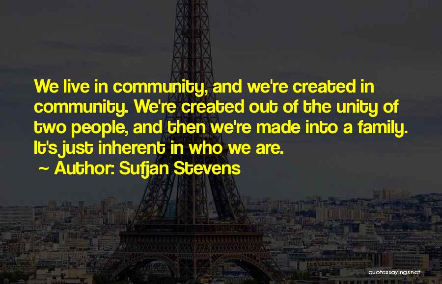 Sufjan Stevens Quotes: We Live In Community, And We're Created In Community. We're Created Out Of The Unity Of Two People, And Then