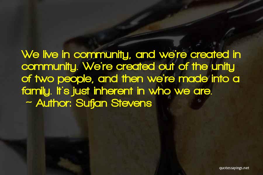 Sufjan Stevens Quotes: We Live In Community, And We're Created In Community. We're Created Out Of The Unity Of Two People, And Then