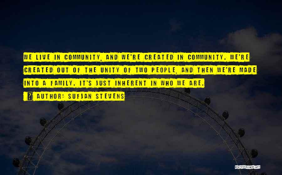 Sufjan Stevens Quotes: We Live In Community, And We're Created In Community. We're Created Out Of The Unity Of Two People, And Then