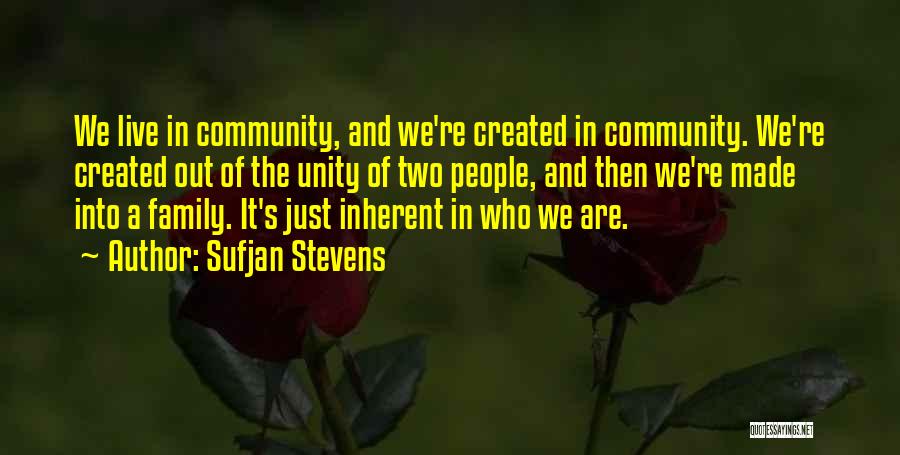 Sufjan Stevens Quotes: We Live In Community, And We're Created In Community. We're Created Out Of The Unity Of Two People, And Then