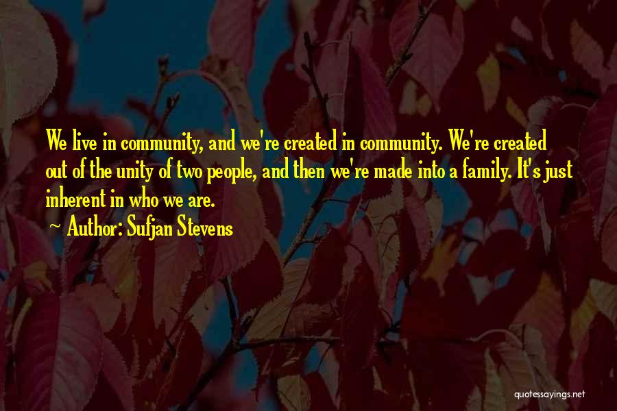 Sufjan Stevens Quotes: We Live In Community, And We're Created In Community. We're Created Out Of The Unity Of Two People, And Then