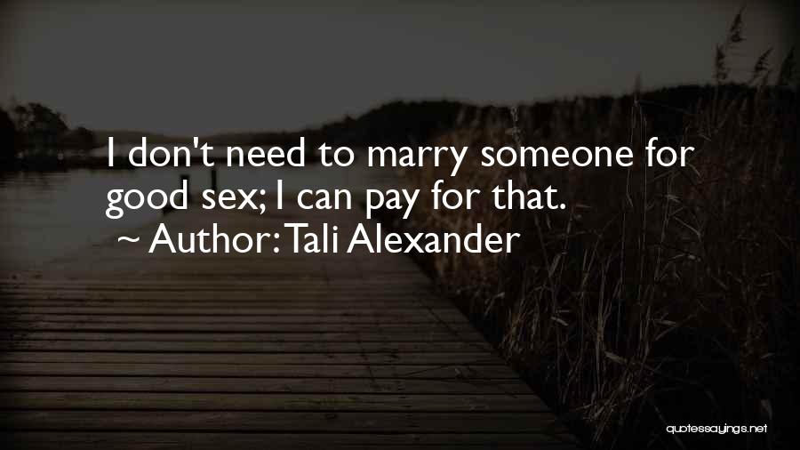 Tali Alexander Quotes: I Don't Need To Marry Someone For Good Sex; I Can Pay For That.