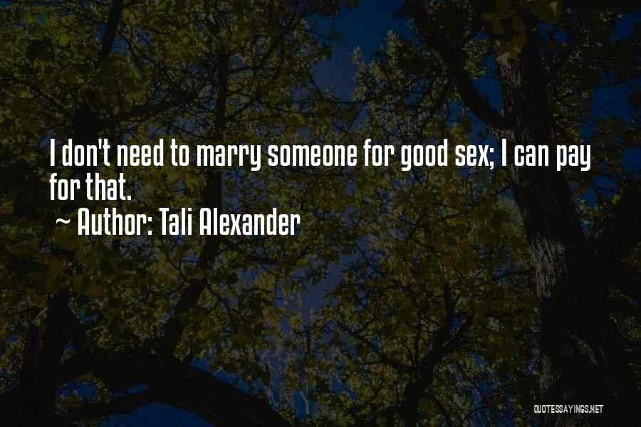 Tali Alexander Quotes: I Don't Need To Marry Someone For Good Sex; I Can Pay For That.