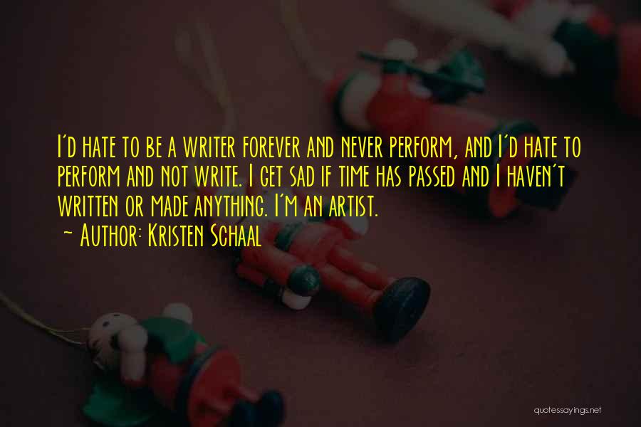 Kristen Schaal Quotes: I'd Hate To Be A Writer Forever And Never Perform, And I'd Hate To Perform And Not Write. I Get