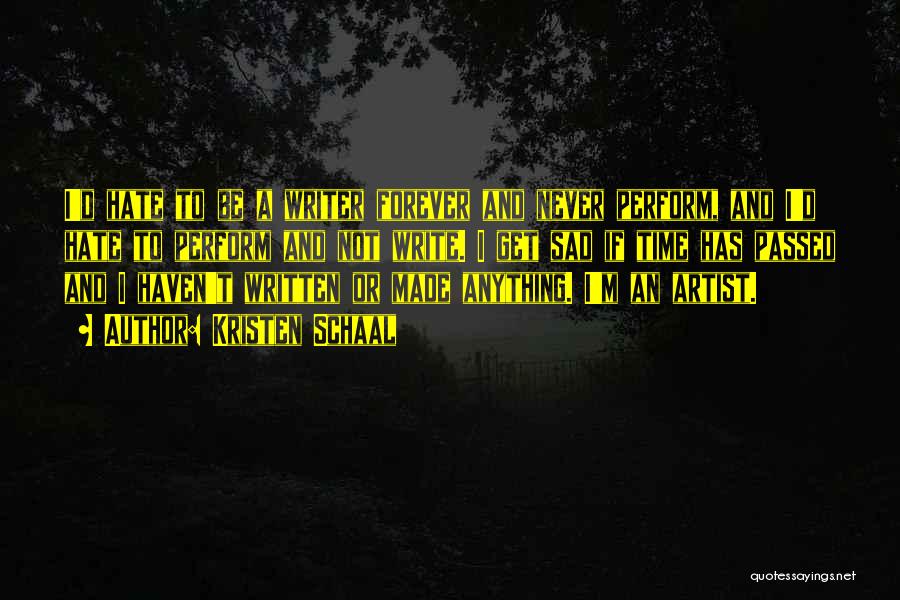 Kristen Schaal Quotes: I'd Hate To Be A Writer Forever And Never Perform, And I'd Hate To Perform And Not Write. I Get