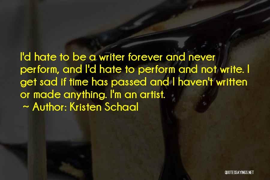 Kristen Schaal Quotes: I'd Hate To Be A Writer Forever And Never Perform, And I'd Hate To Perform And Not Write. I Get