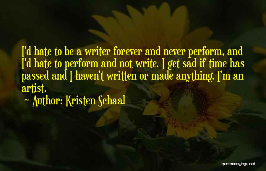 Kristen Schaal Quotes: I'd Hate To Be A Writer Forever And Never Perform, And I'd Hate To Perform And Not Write. I Get