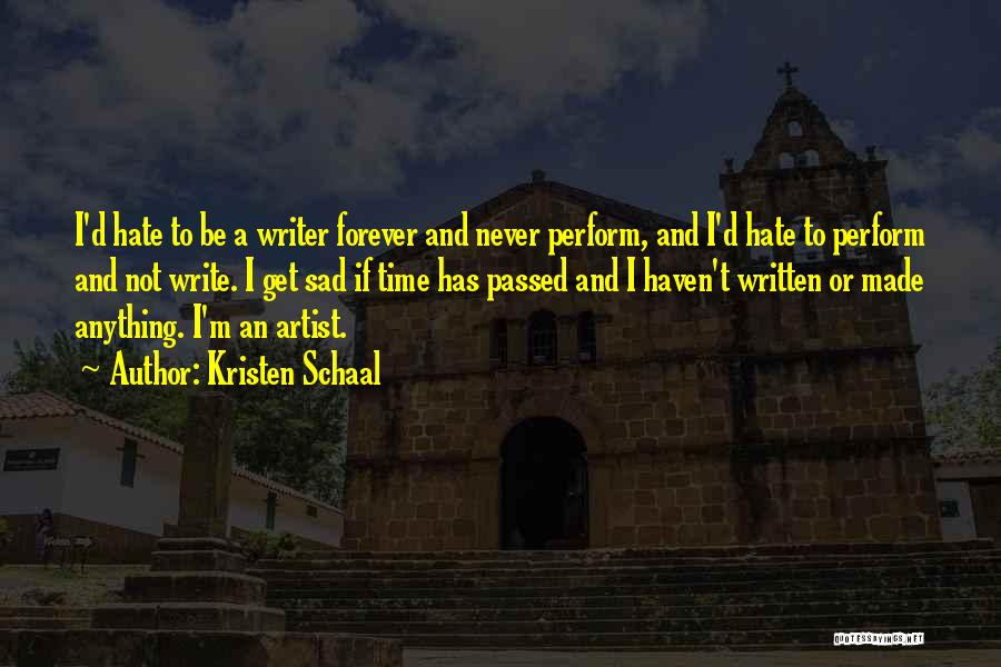 Kristen Schaal Quotes: I'd Hate To Be A Writer Forever And Never Perform, And I'd Hate To Perform And Not Write. I Get