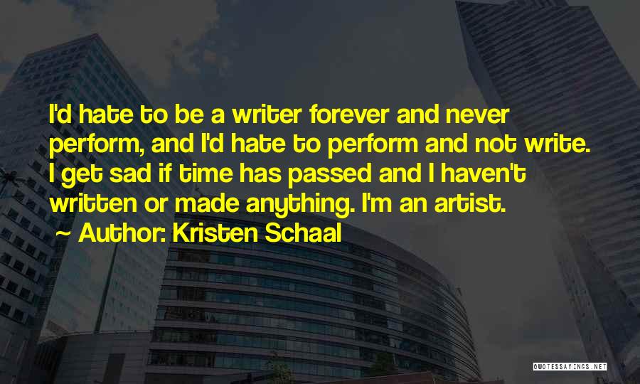 Kristen Schaal Quotes: I'd Hate To Be A Writer Forever And Never Perform, And I'd Hate To Perform And Not Write. I Get