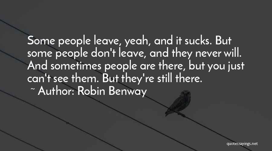Robin Benway Quotes: Some People Leave, Yeah, And It Sucks. But Some People Don't Leave, And They Never Will. And Sometimes People Are