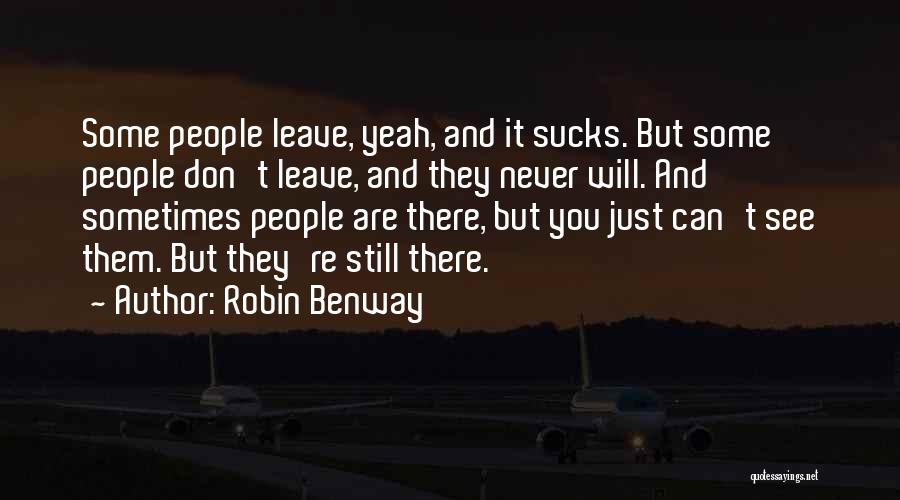Robin Benway Quotes: Some People Leave, Yeah, And It Sucks. But Some People Don't Leave, And They Never Will. And Sometimes People Are