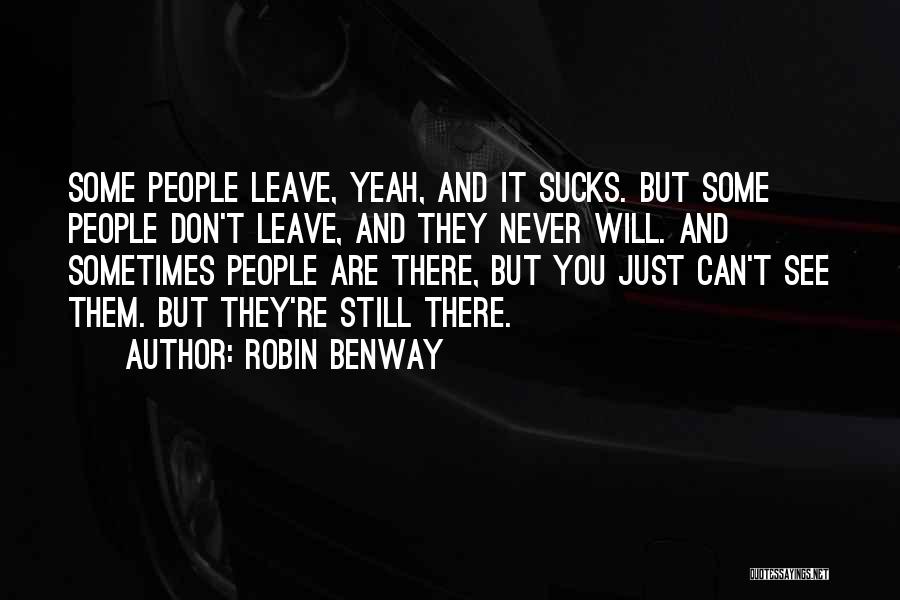 Robin Benway Quotes: Some People Leave, Yeah, And It Sucks. But Some People Don't Leave, And They Never Will. And Sometimes People Are